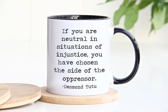 Social Justice Coffee Mug = Desmond Tutu Quote If You Are Neutral in Situations of INJUSTICE - Social Justice - Civil Rights
