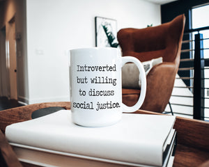 Introverted but Willing to Discuss Social Justice - Gift for Activists - Civil Rights - Feminism - Human Rights Mug