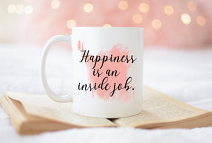 Happiness Is an Inside Job Coffee Mug - Inspirational Coffee Mug Gift - Motivational Present - Gift for Lady Boss - Birthday Gift