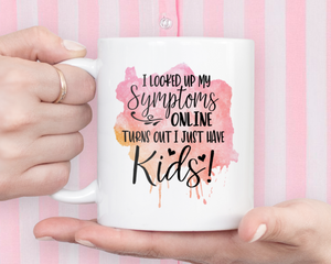 Mother's Day Coffee Mug - Funny Gift for Mom  - I Looked Up My Symptoms, Turns Out I Have Kids - Mother's Day or Birthday Gift