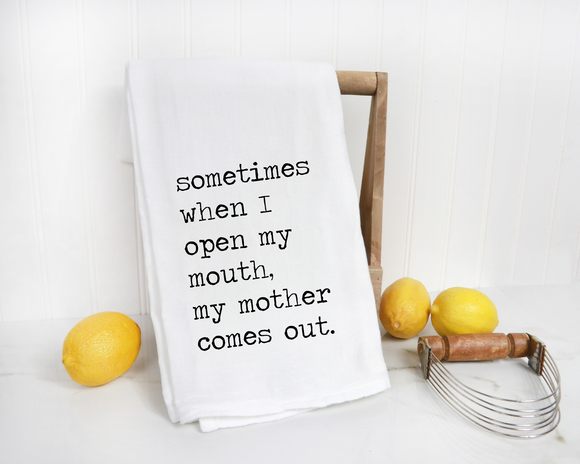 Snarky Sometimes I Open My Mouth and My Mother Comes Out Kitchen Towel - 100% Cotton Flour Sack Towel
