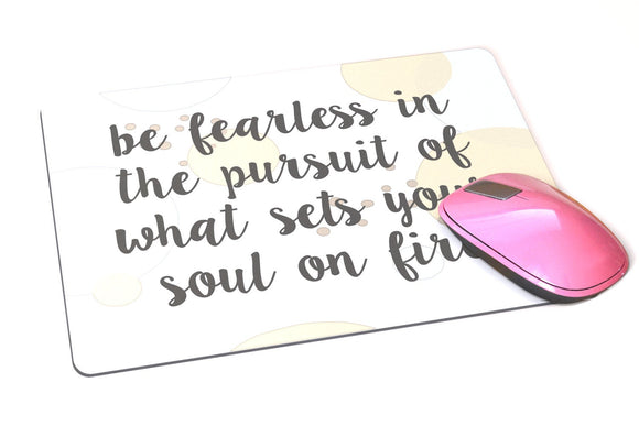 Inspirational Mouse Pad -  Custom Mouse Pad - Be Fearless in the Pursuit of What Sets Your Soul On Fire - Birthday Gift