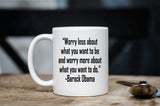 Inspirational Barack Obama Quote Coffee Mug - Worry Less About What You Want to Be Obama Quote Mug - Motivational Cup - Political Gift