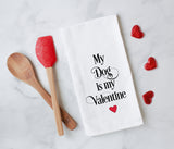 My Dog is my Valentine Tea Towel - Valentine's Day Decor Flour Sack - Farmhouse Decor - Kitchen Towel - Housewarming Gift - Kitchen Decor